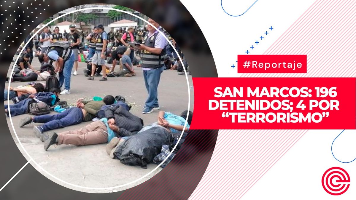 San Marcos: 196 detenidos; 4 por “terrorismo”