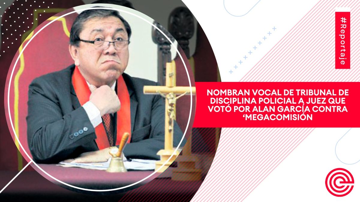 Nombran vocal de Tribunal de Disciplina Policial a juez que votó por Alan García contra ‘Megacomisión'
