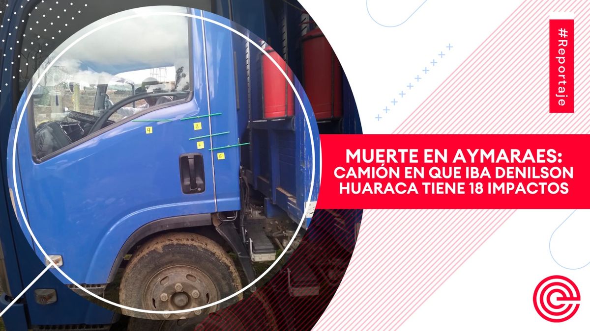 Aymaraes: Camión en que iba Denilson Huaraca tiene 18 impactos