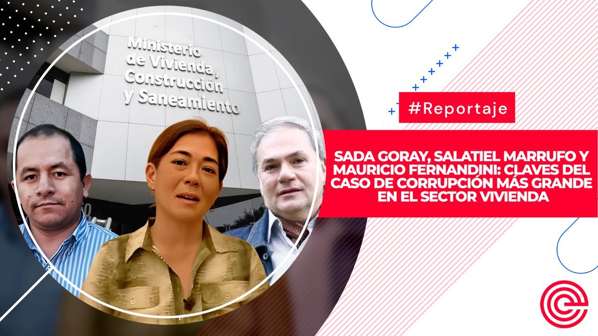 Sada Goray, Salatiel Marrufo y Mauricio Fernandini: claves del caso de corrupción más grande en el sector Vivienda