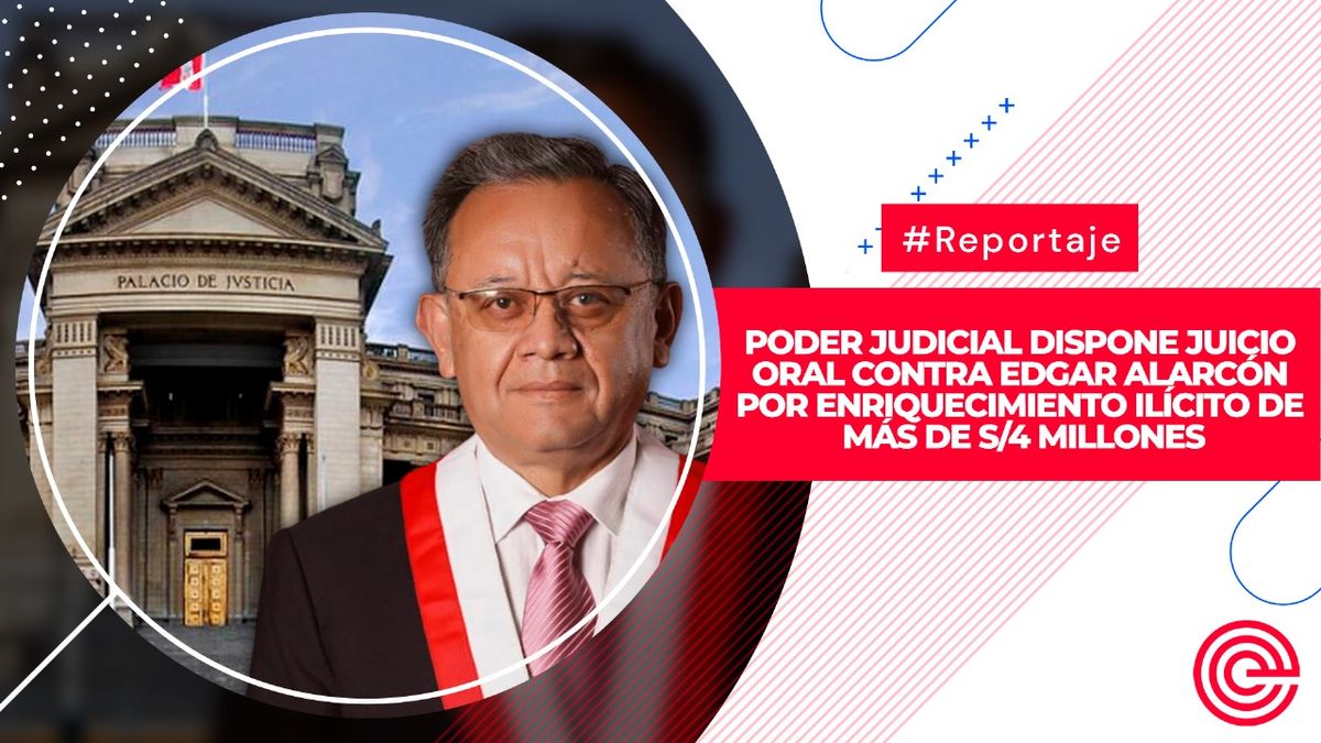 Poder Judicial dispone juicio oral contra Edgar Alarcón por enriquecimiento ilícito de más de S/4 millones