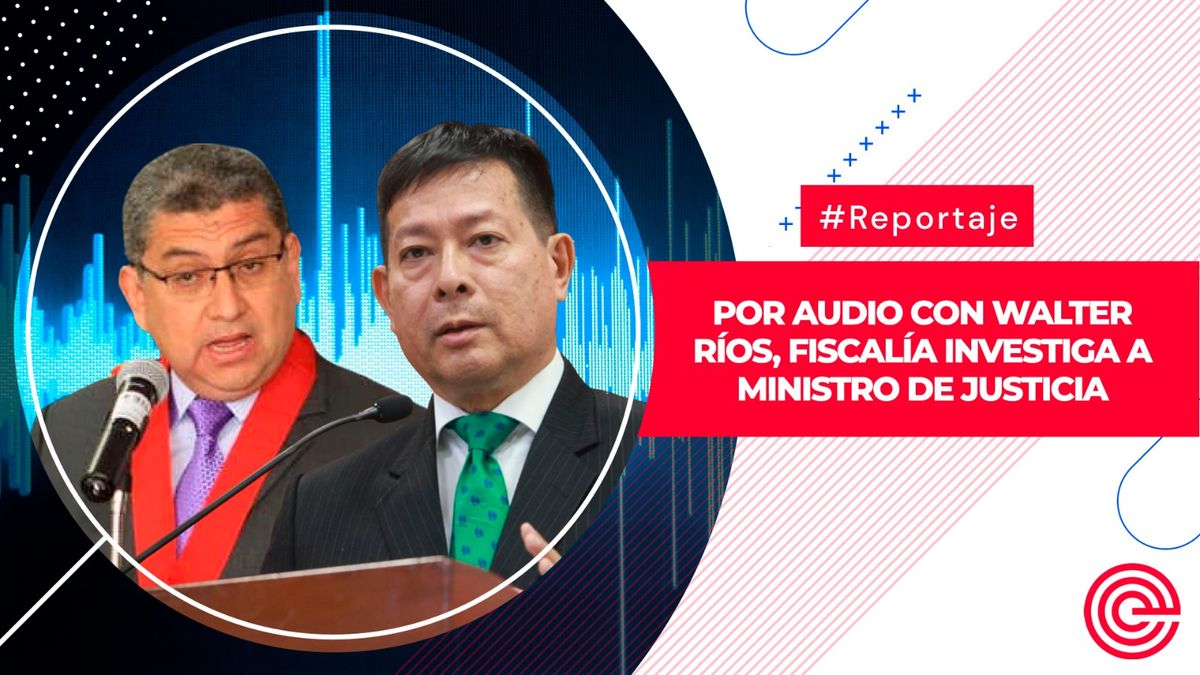 Por audio con Walter Ríos, Fiscalía investiga a Ministro de Justicia