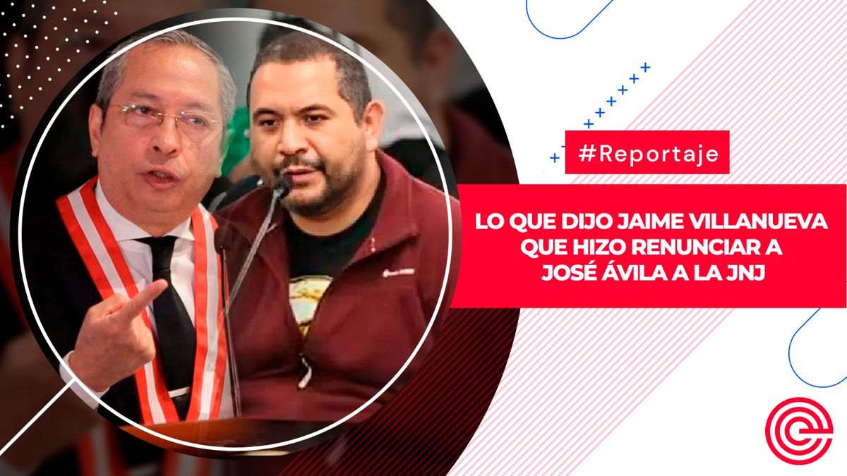 Lo que dijo Jaime Villanueva que hizo renunciar a José Ávila a la JNJ